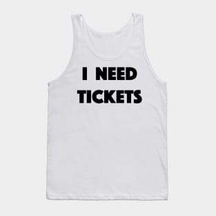 I Need Tickets Tank Top